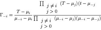\begin{displaymath}
\Gamma_{-i}=\frac{T-\mu_i}{\mu_{-i} -\mu_i}
\frac{\prod_{...
...q i \\ j>0 \end{array}} (\mu_{-i} -\mu_j)(\mu_{-i} -\mu_{-j})}
\end{displaymath}