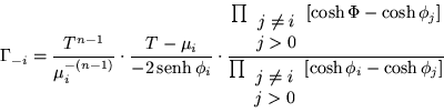 \begin{displaymath}
\Gamma_{-i} =\frac{T^{n-1}}{\mu_i^{-(n-1)}}\cdot\frac{T-\mu_...
...ay}{c} j\neq i \\ j>0 \end{array}} [\cosh\phi_i -\cosh\phi_j]}
\end{displaymath}
