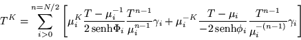 \begin{displaymath}
T^K=\sum_{i>0}^{n=N/2} \left[\mu_i^K
\frac{T-\mu_i^{-1}}{...
...x{senh}}\phi_i}\frac{T^{n-1}}{\mu_i^{-(n-1)}}\gamma_i \right]
\end{displaymath}