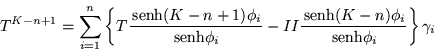 \begin{displaymath}
T^{K-n+1} =\sum_{i=1}^n
\left\{ T\frac{\,{\mbox{senh}}(K-...
...ox{senh}}(K-n)\phi_i}{\,{\mbox{senh}}\phi_i} \right\} \gamma_i
\end{displaymath}