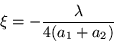 \begin{displaymath}
\xi =-\frac{\lambda}{4(a_1 +a_2)}
\end{displaymath}