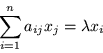 \begin{displaymath}
\sum_{i=1}^n a_{ij} x_j =\lambda x_i
\end{displaymath}
