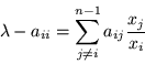 \begin{displaymath}
\lambda -a_{ii} =\sum_{j\neq i}^{n-1} a_{ij} \frac{x_j}{x_i}
\end{displaymath}