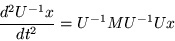 \begin{displaymath}
\frac{d^2U^{-1} x}{dt^2} = U^{-1} MU^{-1} Ux
\end{displaymath}