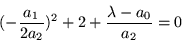\begin{displaymath}
(-\frac{a_1}{2a_2})^2 +2+\frac{\lambda -a_0}{a_2} =0
\end{displaymath}