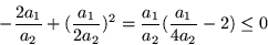 \begin{displaymath}
-\frac{2a_1}{a_2} +(\frac{a_1}{2a_2})^2 =
\frac{a_1}{a_2} (\frac{a_1}{4a_2} -2) \leq 0
\end{displaymath}
