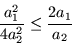 \begin{displaymath}
\frac{a_1^2}{4a_2^2} \leq \frac{2a_1}{a_2}
\end{displaymath}