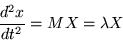 \begin{displaymath}
\frac{d^2x}{dt^2} = MX = \lambda X
\end{displaymath}