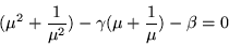 \begin{displaymath}
(\mu^2 +\frac{1}{\mu^2}) -\gamma(\mu +\frac{1}{\mu}) -\beta =0
\end{displaymath}