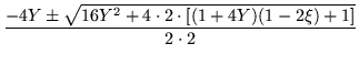 $\displaystyle \frac{-4Y\pm \sqrt{16Y^2 +4\cdot 2\cdot [(1+4Y)(1-2\xi)+1]}}
{2\cdot 2}$