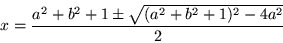 \begin{displaymath}
x=\frac{a^2 +b^2 +1\pm \sqrt{(a^2 +b^2 +1)^2 -4a^2}}{2}
\end{displaymath}
