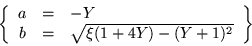 \begin{displaymath}
\left\{\begin{array}{ccl}
a & = & -Y \\
b & = & \sqrt{\xi (1+4Y) -(Y+1)^2}
\end{array}\right\}
\end{displaymath}