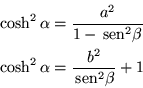 \begin{eqnarray*}
\cosh^2\alpha =\frac{a^2}{1-\,{\mbox{sen}}^2\beta} \\
\cosh^2\alpha =\frac{b^2}{\,{\mbox{sen}}^2\beta}+1
\end{eqnarray*}