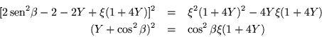 \begin{eqnarray*}[2\,{\mbox{sen}}^2\beta -2-2Y +\xi(1+4Y)]^2 & = & \xi^2 (1+4Y)^2 -4Y\xi (1+4Y) \\
(Y+\cos^2\beta)^2 & = & \cos^2\beta\xi (1+4Y)
\end{eqnarray*}