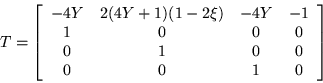 \begin{displaymath}
T =\left[\begin{array}{cccc}
-4Y & 2(4Y+1)(1-2\xi) & -4Y ...
... 0 \\
0 & 1 & 0 & 0 \\
0 & 0 & 1 & 0
\end{array}\right]
\end{displaymath}