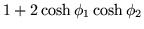 $\displaystyle 1+2\cosh\phi_1 \cosh\phi_2$