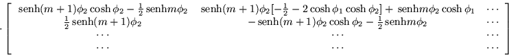 \begin{displaymath}
\cdot \left[\begin{array}{ccc}
\,{\mbox{senh}}(m+1)\phi_2 \...
...ts \\ %% Reng. 3
\cdots & \cdots & \cdots
\end{array}\right] \end{displaymath}