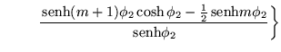 $\displaystyle \ \left.
\qquad \frac{\,{\mbox{senh}}(m+1)\phi_2\cosh\phi_2-\frac{1}{2}\,{\mbox{senh}}
m\phi_2}{\,{\mbox{senh}}\phi_2}\right\}$