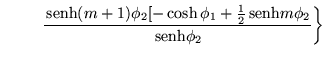 $\displaystyle \ \left. \qquad
\frac{\,{\mbox{senh}}(m+1)\phi_2 [-\cosh\phi_1 +\frac{1}{2}\,{\mbox{senh}}m\phi_2}
{\,{\mbox{senh}}\phi_2}\right\}$