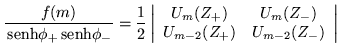 $\displaystyle \frac{f(m)}{\,{\mbox{senh}}\phi_+ \,{\mbox{senh}}\phi_-} =\frac{1...
...}
U_m (Z_+) & U_m (Z_-) \\  U_{m-2}(Z_+) & U_{m-2} (Z_-) \end{array}\right\vert$