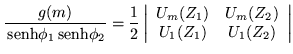 $\displaystyle \frac{g(m)}{\,{\mbox{senh}}\phi_1\,{\mbox{senh}}\phi_2} =\frac{1}...
...ay}{cc}
U_{m}(Z_1) & U_m (Z_2) \\  U_1 (Z_1) & U_1 (Z_2) \end{array}\right\vert$