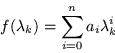 \begin{displaymath}
f(\lambda_k) =\sum_{i=0}^n a_i \lambda_k^i
\end{displaymath}
