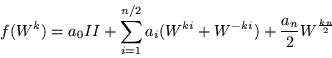 \begin{displaymath}
f(W^k) =a_0 II+\sum_{i=1}^{n/2} a_i (W^{ki} +W^{-ki})
+\frac{a_n}{2} W^{\frac{kn}{2}}
\end{displaymath}