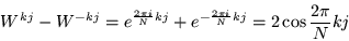 \begin{displaymath}
W^{kj} -W^{-kj} =e^{\frac{2\pi i}{N}kj} +e^{-\frac{2\pi i}{N}kj} = 2\cos\frac{2\pi }{N} kj
\end{displaymath}