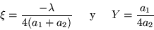 \begin{displaymath}
\xi =\frac{-\lambda}{4(a_1 +a_2)} \mbox{\hspace{.2in}y\hspace{.2in}} Y =\frac{ a_1}{4a_2}
\end{displaymath}