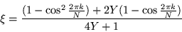 \begin{displaymath}
\xi =\frac{(1-\cos^2\frac{2\pi k}{N}) +2Y(1-\cos\frac{2\pi k}{N})}{4Y+1}
\end{displaymath}