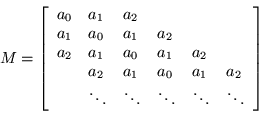 \begin{displaymath}
M=\left[\begin{array}{llllll}
a_0 & a_1 & a_2 & & & \\
...
...dots & \ddots & \ddots & \ddots & \ddots
\end{array}\right]
\end{displaymath}
