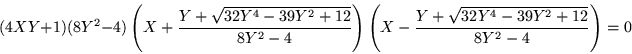 \begin{displaymath}
(4XY+1)(8Y^2 -4) \left(X+\frac{Y+\sqrt{32Y^4 -39Y^2 +12}}{8...
... \left(X-\frac{Y+\sqrt{32Y^4 -39Y^2 +12}}{8Y^2 -4}\right) = 0
\end{displaymath}