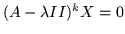 $(A-\lambda II)^k X=0$
