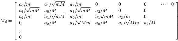 \begin{displaymath}
M_d =\left[\begin{array}{llllllcc}
a_0/m & a_1/\sqrt{mM} ...
...
\vdots & & & & & & & \\
0 & & & & & & & \end{array}\right]
\end{displaymath}