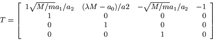 \begin{displaymath}
T=\left[\begin{array}{cccr}
1\sqrt{M/m}a_1/a_2 & (\lambda...
...0 & 0 \\
0 & 1 & 0 & 0 \\
0 & 0 & 1 & 0 \end{array}\right]
\end{displaymath}
