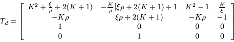 \begin{displaymath}
T_d = \left[\begin{array}{cccc}
K^2+\frac{\xi}{\rho}+2(K+...
...& -1 \\
1 & 0 & 0 & 0 \\
0 & 1 & 0 & 0 \end{array}\right]
\end{displaymath}