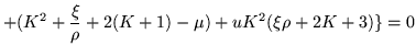 $\displaystyle +(K^2 +\frac{\xi}{\rho} +2(K+1) -\mu) +uK^2(\xi\rho +2K +3)\} = 0$