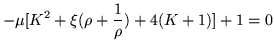 $\displaystyle -\mu [K^2 +\xi(\rho +\frac{1}{\rho})+ 4(K+1)] +1 = 0$