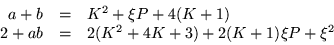 \begin{displaymath}
\begin{array}{rcl}
a+b & = & K^2 +\xi P +4(K+1) \\
2+ab & = & 2(K^2 +4K +3) +2(K+1)\xi P +\xi^2
\end{array}\end{displaymath}