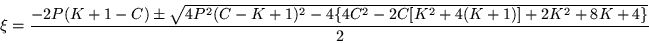 \begin{displaymath}
\xi=\frac{-2P(K+1 -C)\pm \sqrt{4P^2(C-K+1)^2 -4\{4C^2 -2C[K^2 +4(K+1)]
+2K^2 +8K +4\} }}
{2}
\end{displaymath}