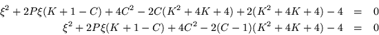 \begin{eqnarray*}
\xi^2 +2P\xi(K+1-C) +4C^2 -2C(K^2+4K+4) +2(K^2+4K+4) -4 & = & 0 \\
\xi^2 +2P\xi(K+1-C) +4C^2 -2(C-1)(K^2+4K+4) -4 & = & 0
\end{eqnarray*}