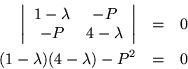 \begin{eqnarray*}
\left\vert\begin{array}{cc} 1-\lambda & -P \\ -P & 4-\lambda ...
...y}\right\vert & = & 0 \\
(1-\lambda) (4-\lambda) -P^2 & = & 0
\end{eqnarray*}