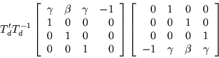 \begin{displaymath}
T_d^{\prime} T_d^{-1}
\left[\begin{array}{cccr}
\gamma ...
... & 0 & 1 \\
-1 & \gamma & \beta & \gamma \end{array}\right]
\end{displaymath}