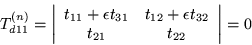 \begin{displaymath}
T_{d11}^{(n)} =\left\vert\begin{array}{cc}
t_{11} +\epsil...
...silon t_{32} \\
t_{21} & t_{22}
\end{array}\right\vert = 0
\end{displaymath}