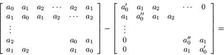 \begin{displaymath}
\left[\begin{array}{cccccc}
a_0 & a_1 & a_2 & \cdots & a_...
...& a_1 \\
0 & & & & a_1 & a_0^{\prime}
\end{array}\right] =
\end{displaymath}