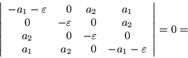 \begin{displaymath}
\left\vert\begin{array}{crrc}
-a_1-\varepsilon & 0 & a_2 ...
..._1 & a_2 & 0 & -a_1-\varepsilon
\end{array}\right\vert = 0 =
\end{displaymath}