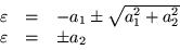 \begin{displaymath}
\begin{array}{rcl}
\varepsilon & = & -a_1\pm \sqrt{a_1^2 +a_2^2} \\
\varepsilon & = & \pm a_2
\end{array}\end{displaymath}