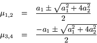 \begin{eqnarray*}
\mu_{1,2} & = & \frac{ a_1\pm \sqrt{a_1^2 +4a_2^2}}{2} \\
\mu_{3,4} & = & \frac{-a_1\pm \sqrt{a_1^2 +4a_2^2}}{2}
\end{eqnarray*}