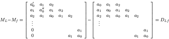 \begin{displaymath}
M_L -M_f =
\left[\begin{array}{cccccc}
a_0^{\prime} & a...
... & & & a_1 \\
& & & & a_1 & a_0
\end{array}\right] =D_{Lf}
\end{displaymath}
