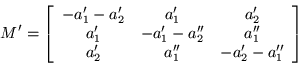 \begin{displaymath}
M' =\left[\begin{array}{ccc}
-a_1^{\prime}-a_2^{\prime} &...
...} & -a_2^{\prime} -a_1^{\prime\prime} \\
\end{array}\right]
\end{displaymath}